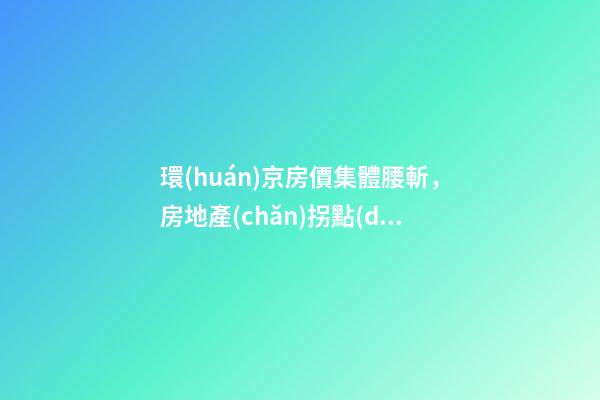 環(huán)京房價集體腰斬，房地產(chǎn)拐點(diǎn)已經(jīng)到來？